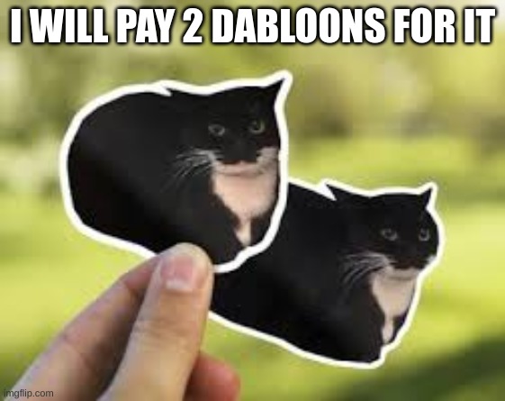 I WILL PAY 2 DABLOONS FOR IT | made w/ Imgflip meme maker