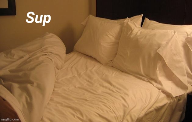 Bed | Sup | image tagged in bed | made w/ Imgflip meme maker