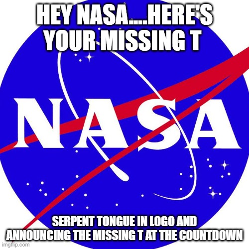 Nasa | HEY NASA....HERE'S YOUR MISSING T; SERPENT TONGUE IN LOGO AND ANNOUNCING THE MISSING T AT THE COUNTDOWN | image tagged in nasa | made w/ Imgflip meme maker