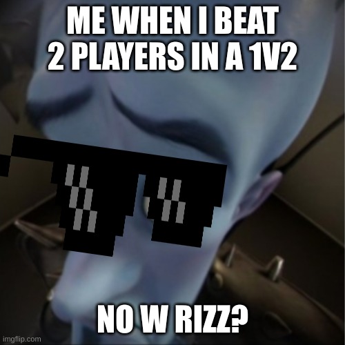 ALL DAY EVERY DAY | ME WHEN I BEAT 2 PLAYERS IN A 1V2; NO W RIZZ? | image tagged in megamind peeking | made w/ Imgflip meme maker