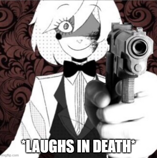 *LAUGHS IN DEATH* | made w/ Imgflip meme maker