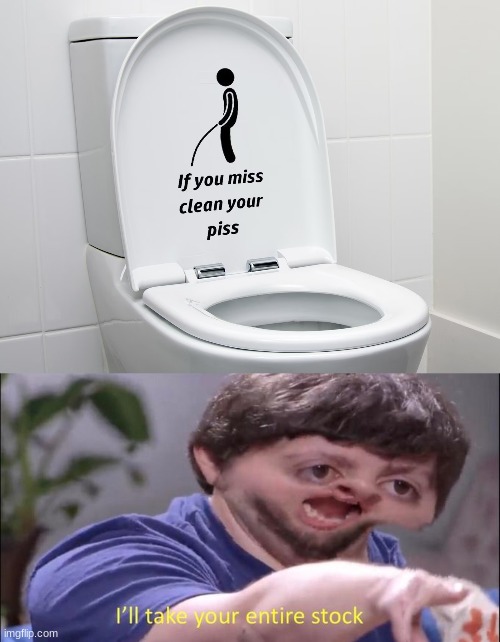 This TOILET is amazing! | image tagged in i'll take your entire stock | made w/ Imgflip meme maker