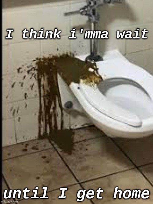 bruh | I think i'mma wait; until I get home | made w/ Imgflip meme maker