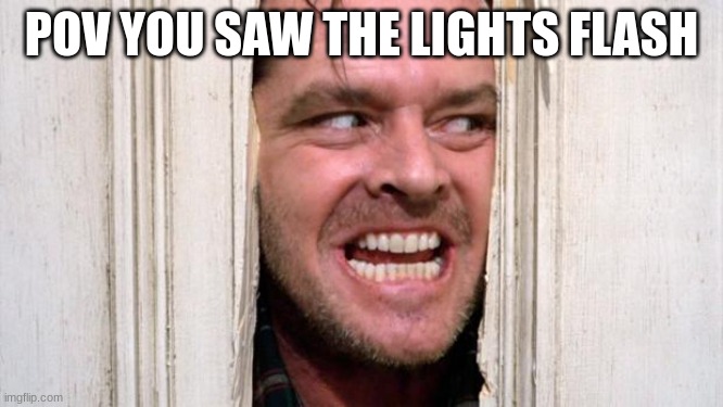 The Shining | POV YOU SAW THE LIGHTS FLASH | image tagged in the shining | made w/ Imgflip meme maker