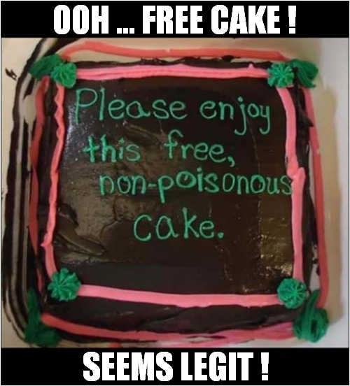 Do You Feel Lucky ? | OOH ... FREE CAKE ! SEEMS LEGIT ! | image tagged in free,cake,seems legit | made w/ Imgflip meme maker