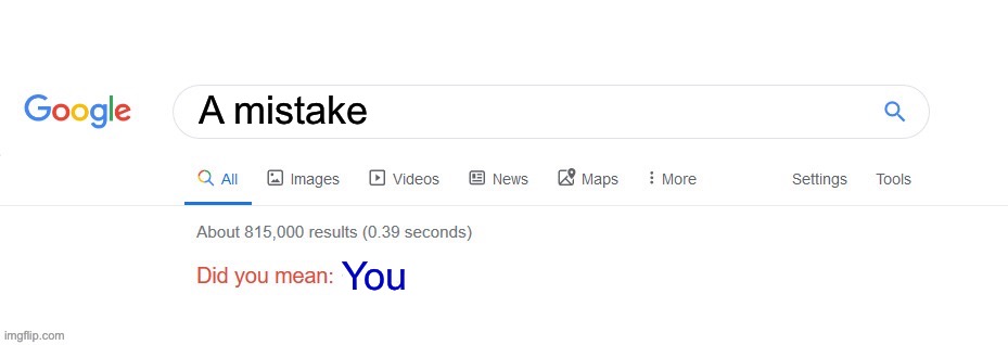 Google Savage | A mistake; You | image tagged in did you mean | made w/ Imgflip meme maker