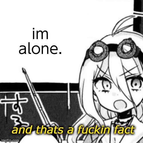 And that's a fact | im alone. | image tagged in and that's a fact | made w/ Imgflip meme maker