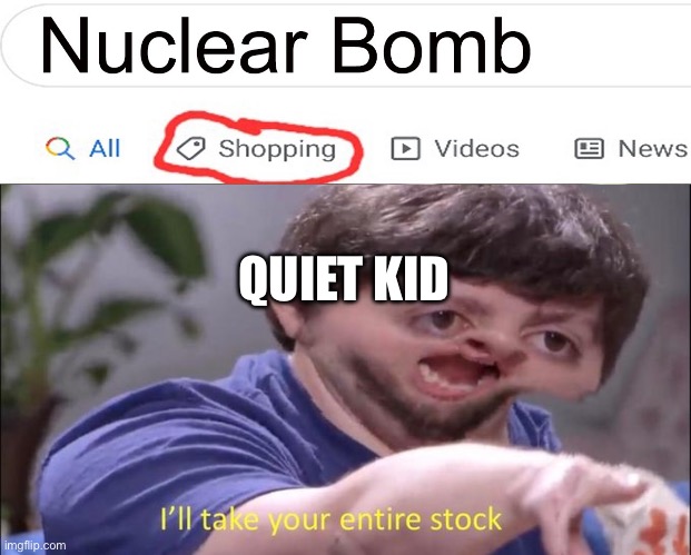 QUIET KID | image tagged in i'll take your entire stock | made w/ Imgflip meme maker