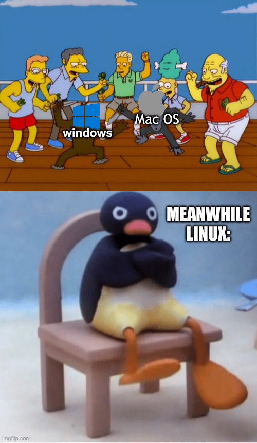 true | Mac OS; windows; MEANWHILE LINUX: | image tagged in simpsons monkey fight,angry penguin | made w/ Imgflip meme maker