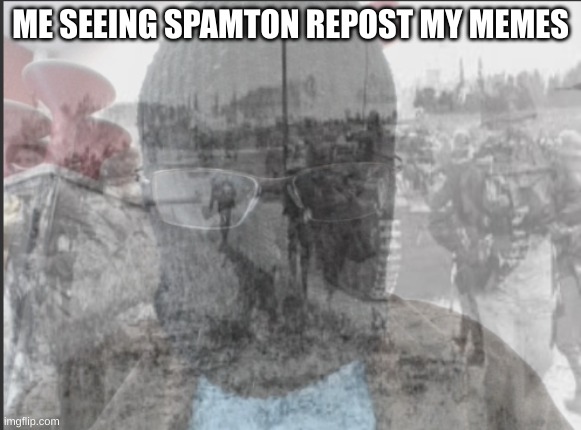 No, no, it can't be! | ME SEEING SPAMTON REPOST MY MEMES | image tagged in blurry-nugget bad memories | made w/ Imgflip meme maker