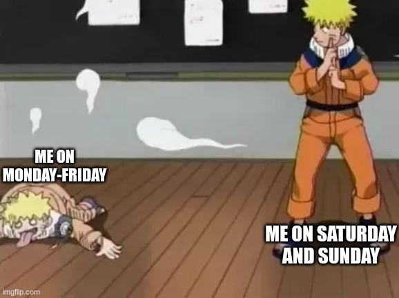 um | ME ON MONDAY-FRIDAY; ME ON SATURDAY AND SUNDAY | image tagged in naruto bad clone | made w/ Imgflip meme maker