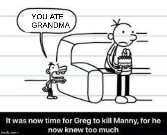 GRANDMA!!!! | YOU ATE    GRANDMA | image tagged in manny knew too much | made w/ Imgflip meme maker