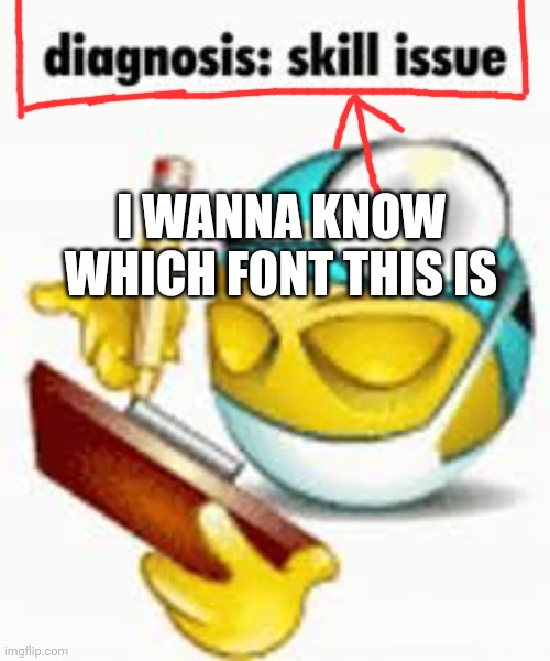 I WANNA KNOW WHICH FONT THIS IS | made w/ Imgflip meme maker
