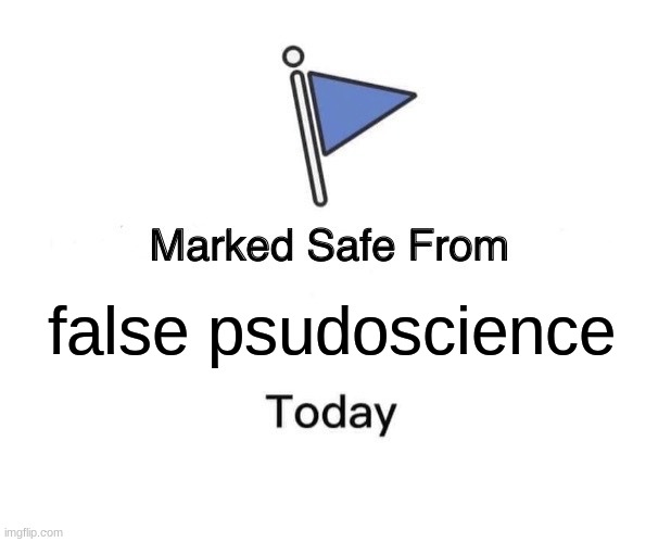 Marked Safe From Meme | false psudoscience | image tagged in memes,marked safe from | made w/ Imgflip meme maker