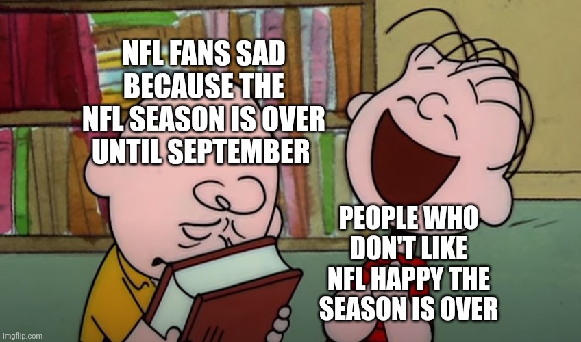 Which are you? | NFL FANS SAD BECAUSE THE NFL SEASON IS OVER UNTIL SEPTEMBER; PEOPLE WHO DON'T LIKE NFL HAPPY THE SEASON IS OVER | image tagged in sad charlie brown happy linus,memes,nfl memes,nfl | made w/ Imgflip meme maker