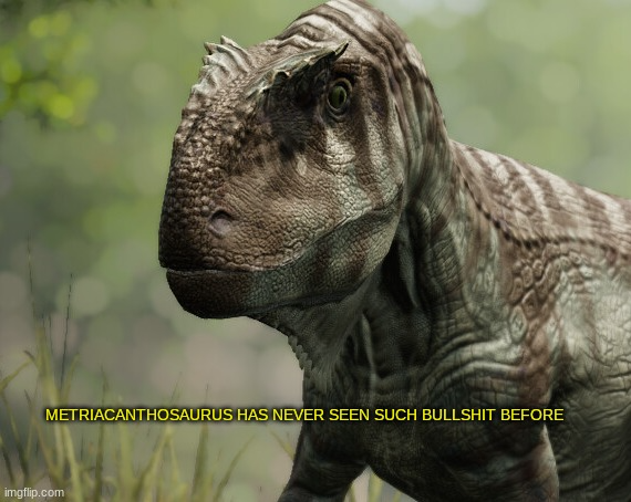 Metriacanthosaurus has never seen such bullshit before Blank Meme Template