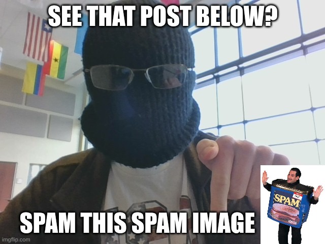 Blurry-nugget post below | SEE THAT POST BELOW? SPAM THIS SPAM IMAGE | image tagged in blurry-nugget post below | made w/ Imgflip meme maker