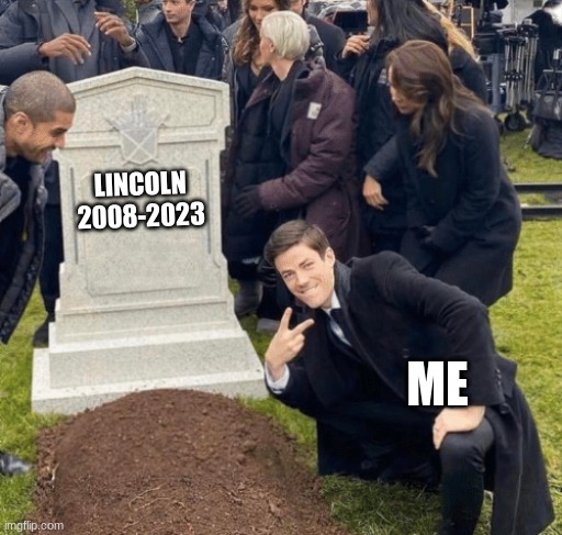 lol | LINCOLN 2008-2023; ME | image tagged in grant gustin over grave | made w/ Imgflip meme maker