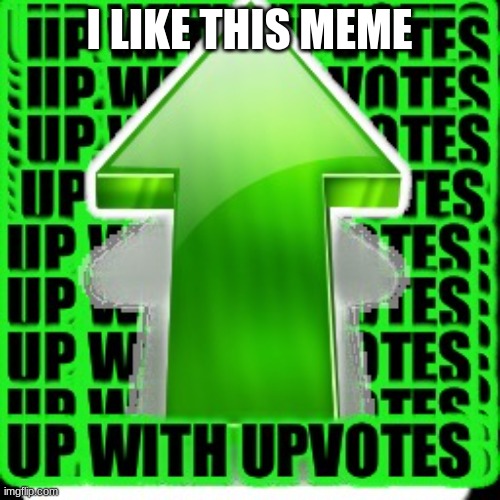 upvote | I LIKE THIS MEME | image tagged in upvote | made w/ Imgflip meme maker