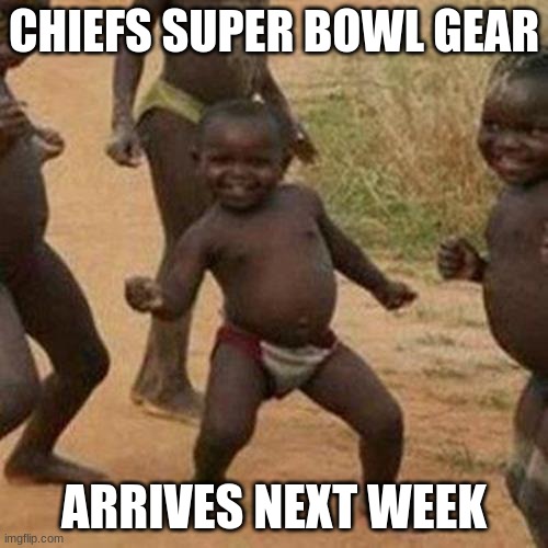 Super Bowl Swag | CHIEFS SUPER BOWL GEAR; ARRIVES NEXT WEEK | image tagged in memes,third world success kid,kansas city chiefs,super bowl | made w/ Imgflip meme maker
