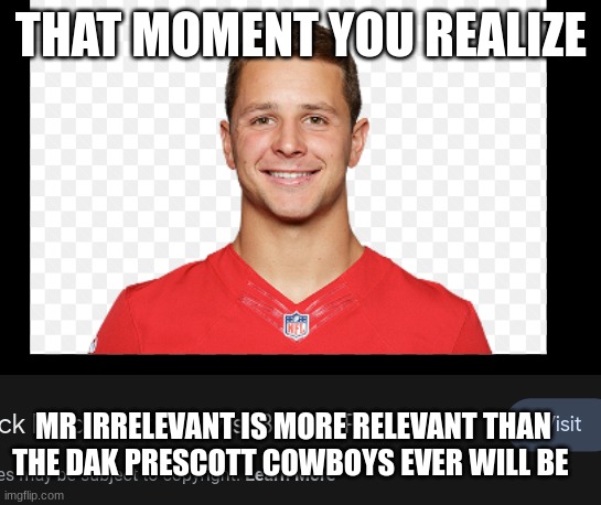 Dr | THAT MOMENT YOU REALIZE; MR IRRELEVANT IS MORE RELEVANT THAN THE DAK PRESCOTT COWBOYS EVER WILL BE | image tagged in drake hotline bling | made w/ Imgflip meme maker