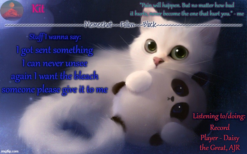 .... | I got sent something I can never unsee again I want the bleach someone please give it to me; Record Player - Daisy the Great, AJR | made w/ Imgflip meme maker