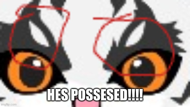 HES POSSESED!!!! | made w/ Imgflip meme maker