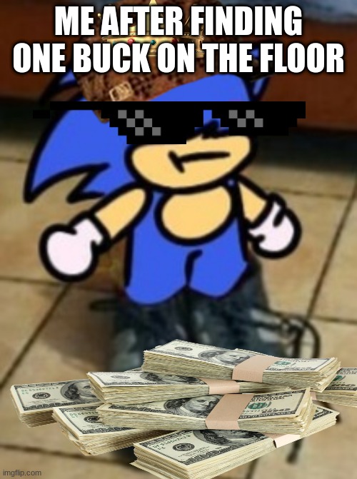 i´m rich | ME AFTER FINDING ONE BUCK ON THE FLOOR | image tagged in drippin sunk | made w/ Imgflip meme maker
