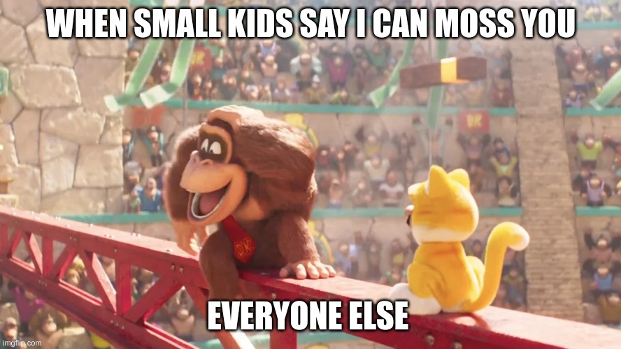 yeah boy | WHEN SMALL KIDS SAY I CAN MOSS YOU; EVERYONE ELSE | image tagged in funny | made w/ Imgflip meme maker