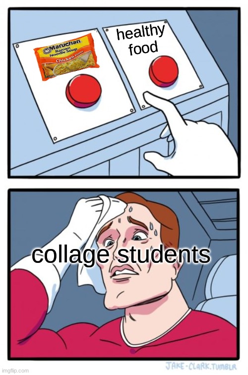 ramen is good | healthy food; collage students | image tagged in memes,two buttons | made w/ Imgflip meme maker