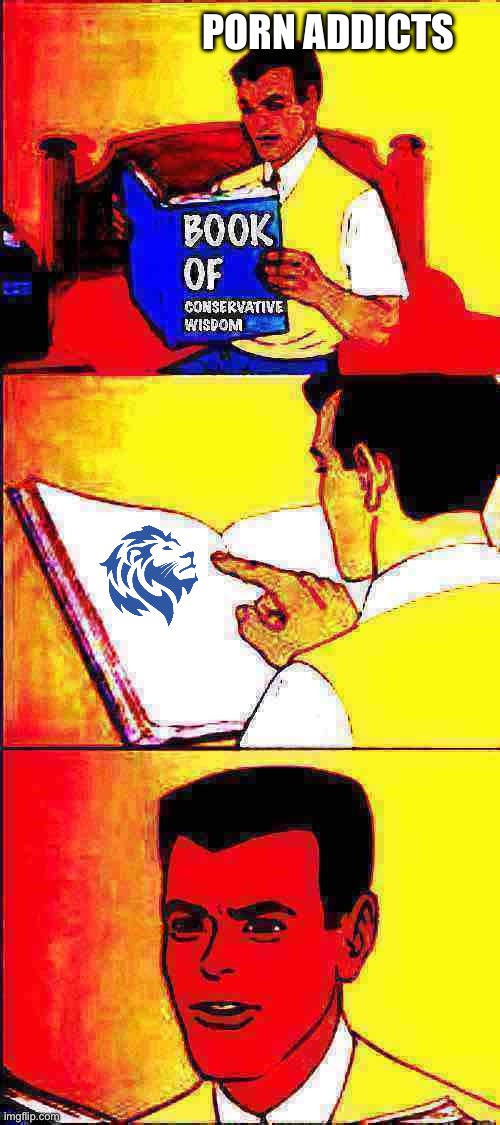 Book of conservative wisdom deep-fried 1 | PORN ADDICTS | image tagged in book of conservative wisdom deep-fried 1 | made w/ Imgflip meme maker