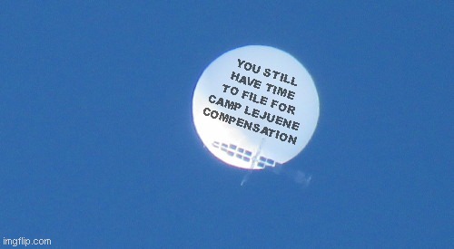 Important Message from the law offices of Kashen, Long and Tyme | YOU STILL HAVE TIME TO FILE FOR CAMP LEJUENE COMPENSATION | image tagged in chinese spy balloon,lawyers,advertising,humor,satire | made w/ Imgflip meme maker