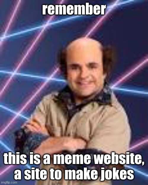 remember; this is a meme website, a site to make jokes | image tagged in schwoz | made w/ Imgflip meme maker