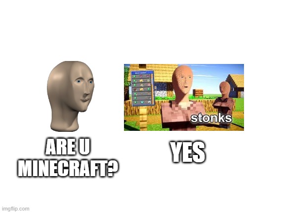Blank White Template | YES; ARE U MINECRAFT? | image tagged in blank white template | made w/ Imgflip meme maker