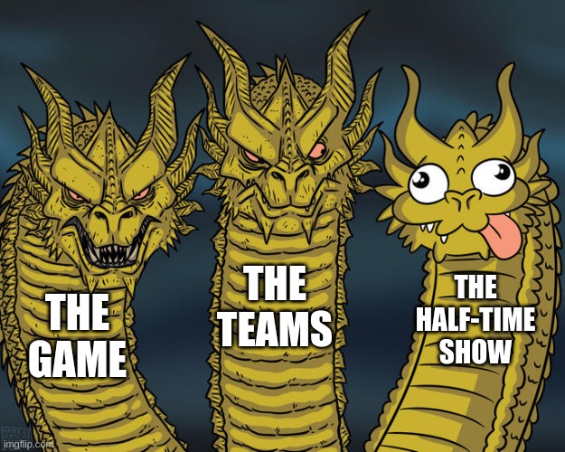 Three-headed Dragon | THE GAME THE TEAMS THE HALF-TIME SHOW | image tagged in three-headed dragon | made w/ Imgflip meme maker