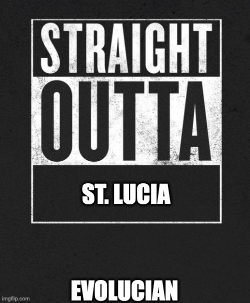 Straight Outta X blank template | ST. LUCIA; EVOLUCIAN | image tagged in straight outta x blank template | made w/ Imgflip meme maker