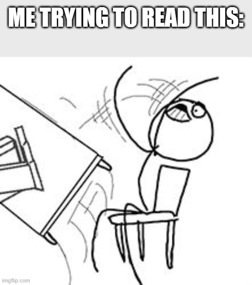 Table flip rage face computer guy | ME TRYING TO READ THIS: | image tagged in table flip rage face computer guy | made w/ Imgflip meme maker