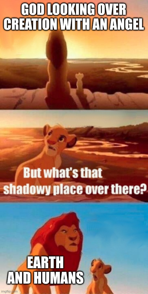 Simba Shadowy Place Meme | GOD LOOKING OVER CREATION WITH AN ANGEL; EARTH AND HUMANS | image tagged in memes,simba shadowy place | made w/ Imgflip meme maker