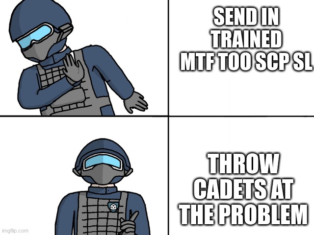 scp drake | SEND IN TRAINED MTF TOO SCP SL; THROW CADETS AT THE PROBLEM | image tagged in scp drake | made w/ Imgflip meme maker