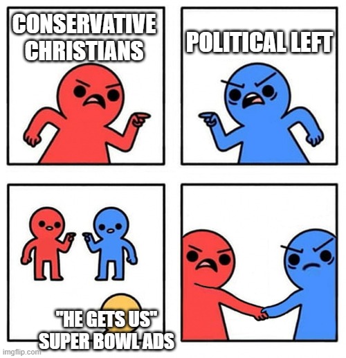 Gotta love when we have common dislikes. | POLITICAL LEFT; CONSERVATIVE CHRISTIANS; "HE GETS US" SUPER BOWL ADS | image tagged in common enemy | made w/ Imgflip meme maker
