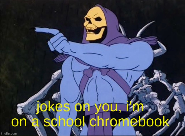 Jokes on you I’m into that shit | jokes on you, i'm on a school chromebook | image tagged in jokes on you i m into that shit | made w/ Imgflip meme maker