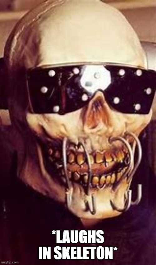 laughs in skeleton | *LAUGHS IN SKELETON* | image tagged in laughs in skeleton | made w/ Imgflip meme maker