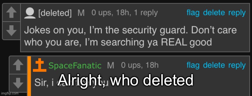 Alright, who deleted | made w/ Imgflip meme maker
