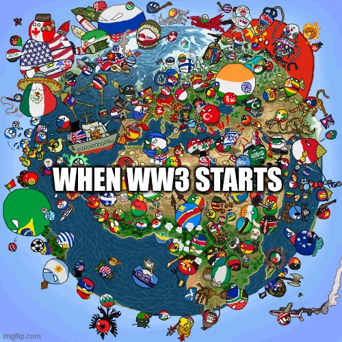 Countryballs | WHEN WW3 STARTS | image tagged in countryballs | made w/ Imgflip meme maker