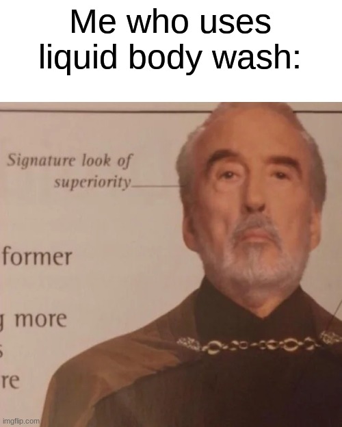 Signature Look of superiority | Me who uses liquid body wash: | image tagged in signature look of superiority | made w/ Imgflip meme maker