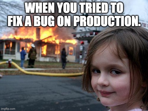 Fail prod | WHEN YOU TRIED TO FIX A BUG ON PRODUCTION. | image tagged in memes,disaster girl | made w/ Imgflip meme maker