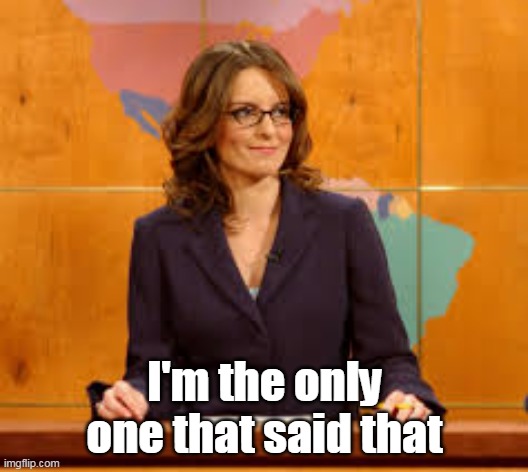 I'm the only one that said that | made w/ Imgflip meme maker
