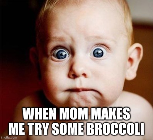 Broccoli | WHEN MOM MAKES ME TRY SOME BROCCOLI | image tagged in disturbed baby,food,baby,broccoli | made w/ Imgflip meme maker