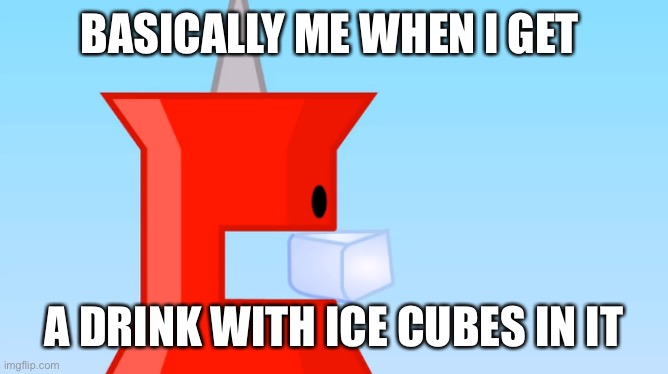 Pin BFDI eats Ice Chunk | BASICALLY ME WHEN I GET; A DRINK WITH ICE CUBES IN IT | image tagged in pin bfdi eats ice chunk | made w/ Imgflip meme maker
