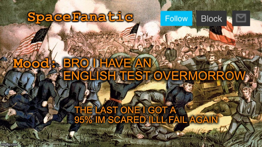 SpaceFanatic’s Civil War Announcement Template | BRO I HAVE AN ENGLISH TEST OVERMORROW; THE LAST ONE I GOT A 95% IM SCARED ILLL FAIL AGAIN | image tagged in spacefanatic s civil war announcement template | made w/ Imgflip meme maker